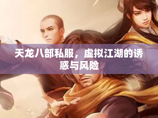 天龙八部私服，虚拟江湖的诱惑与风险
