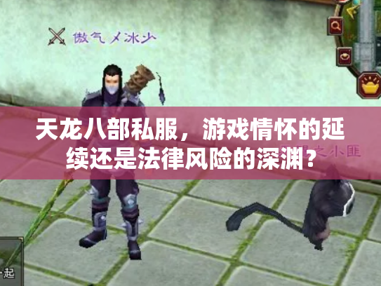 天龙八部私服，游戏情怀的延续还是法律风险的深渊？