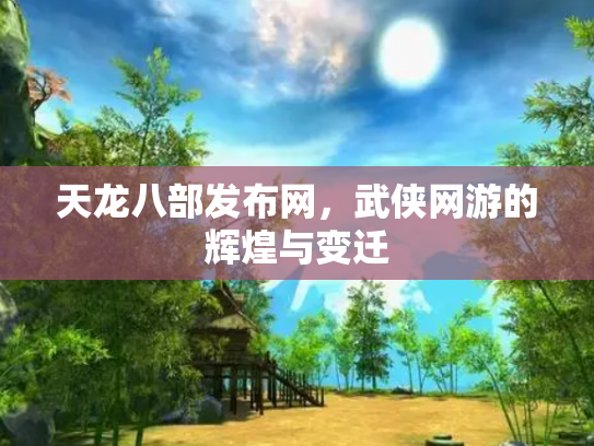 天龙八部发布网，武侠网游的辉煌与变迁
