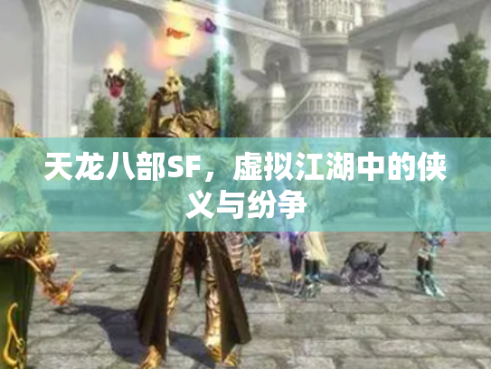 天龙八部SF，虚拟江湖中的侠义与纷争