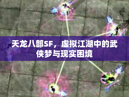 天龙八部SF，虚拟江湖中的武侠梦与现实困境