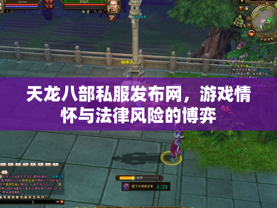 天龙八部私服发布网，游戏情怀与法律风险的博弈