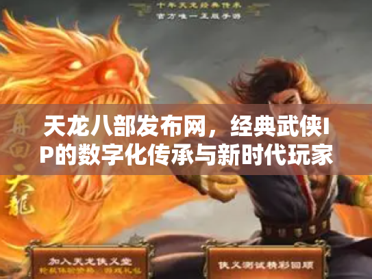 天龙八部发布网，经典武侠IP的数字化传承与新时代玩家社区