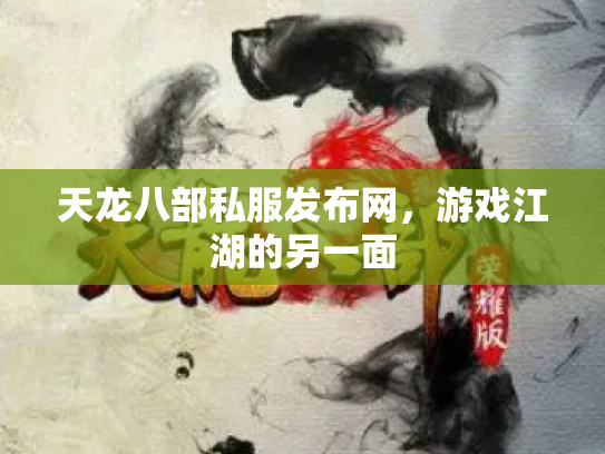 天龙八部私服发布网，游戏江湖的另一面