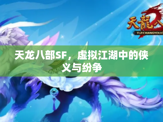 天龙八部SF，虚拟江湖中的侠义与纷争