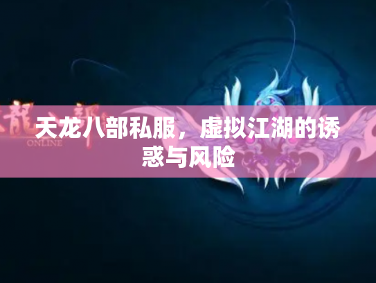天龙八部私服，虚拟江湖的诱惑与风险
