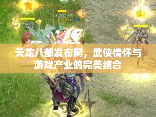 天龙八部发布网，武侠情怀与游戏产业的完美结合