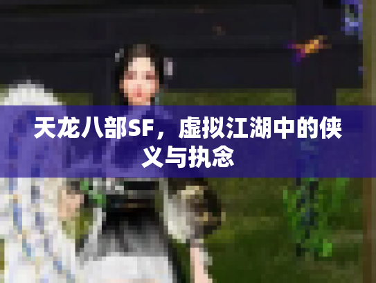天龙八部SF，虚拟江湖中的侠义与执念
