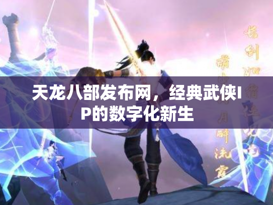 天龙八部发布网，经典武侠IP的数字化新生