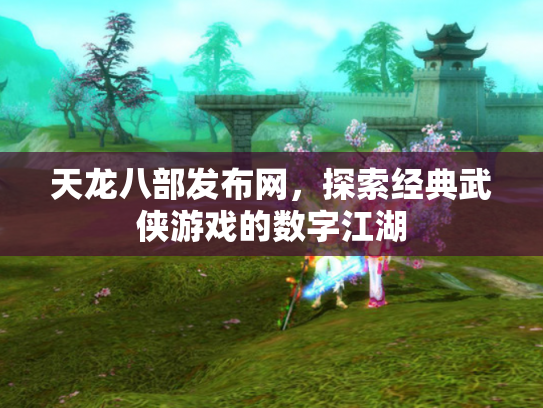 天龙八部发布网，探索经典武侠游戏的数字江湖