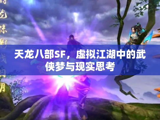 天龙八部SF，虚拟江湖中的武侠梦与现实思考