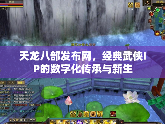 天龙八部发布网，经典武侠IP的数字化传承与新生