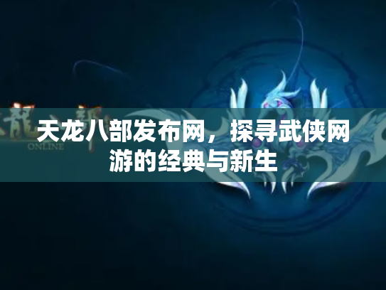 天龙八部发布网，探寻武侠网游的经典与新生