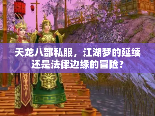 天龙八部私服，江湖梦的延续还是法律边缘的冒险？