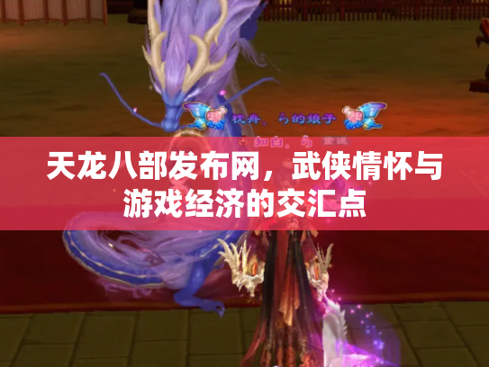 天龙八部发布网，武侠情怀与游戏经济的交汇点
