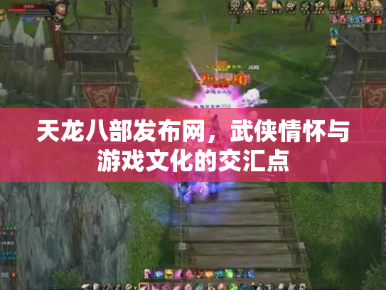 天龙八部发布网，武侠情怀与游戏文化的交汇点