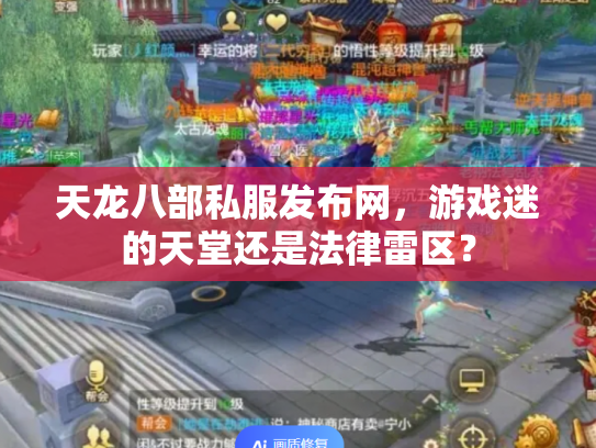 天龙八部私服发布网，游戏迷的天堂还是法律雷区？