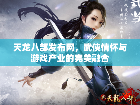 天龙八部发布网，武侠情怀与游戏产业的完美融合