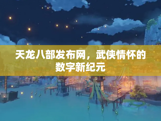 天龙八部发布网，武侠情怀的数字新纪元