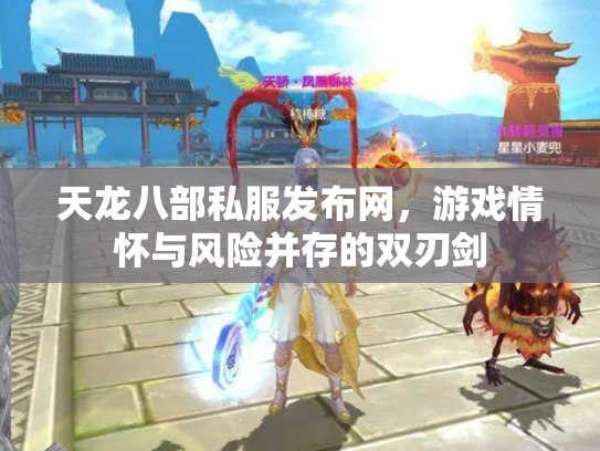 天龙八部私服发布网，游戏情怀与风险并存的双刃剑