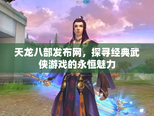 天龙八部发布网，探寻经典武侠游戏的永恒魅力