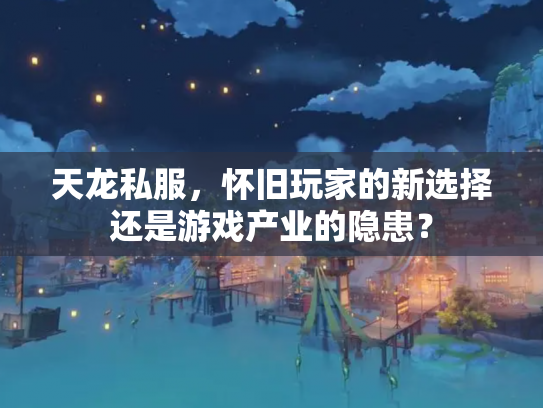 天龙私服，怀旧玩家的新选择还是游戏产业的隐患？