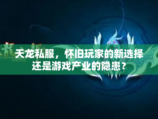 天龙私服，怀旧玩家的新选择还是游戏产业的隐患？