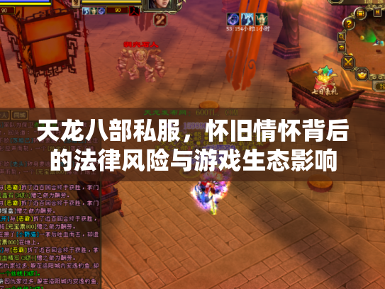 天龙八部私服，怀旧情怀背后的法律风险与游戏生态影响