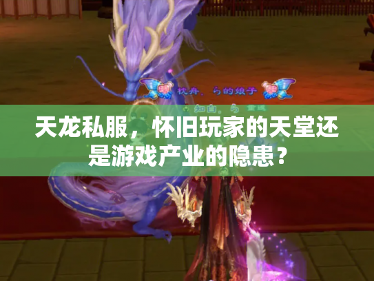 天龙私服，怀旧玩家的天堂还是游戏产业的隐患？