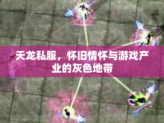天龙私服，怀旧情怀与游戏产业的灰色地带