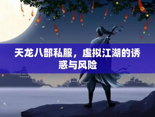 天龙八部私服，虚拟江湖的诱惑与风险