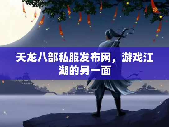 天龙八部私服发布网，游戏江湖的另一面