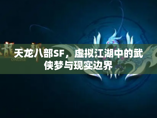 天龙八部SF，虚拟江湖中的武侠梦与现实边界
