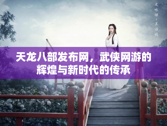 天龙八部发布网，武侠网游的辉煌与新时代的传承