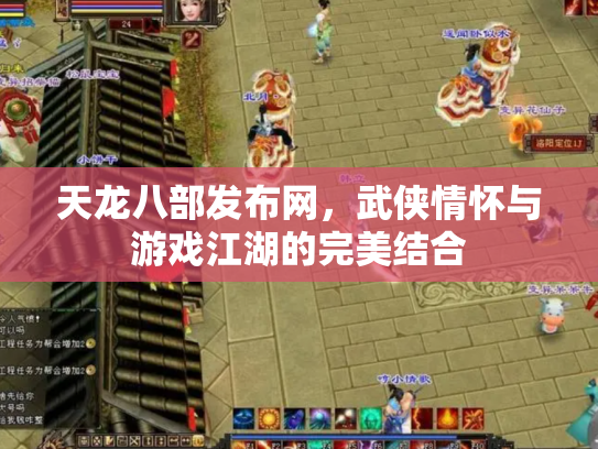 天龙八部发布网，武侠情怀与游戏江湖的完美结合