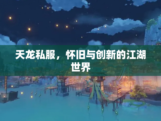 天龙私服，怀旧与创新的江湖世界