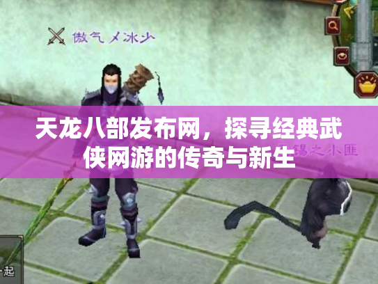 天龙八部发布网，探寻经典武侠网游的传奇与新生