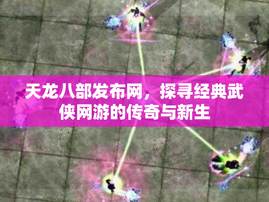 天龙八部发布网，探寻经典武侠网游的传奇与新生
