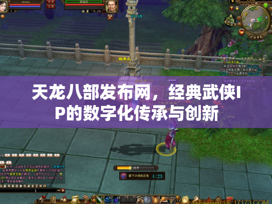 天龙八部发布网，经典武侠IP的数字化传承与创新