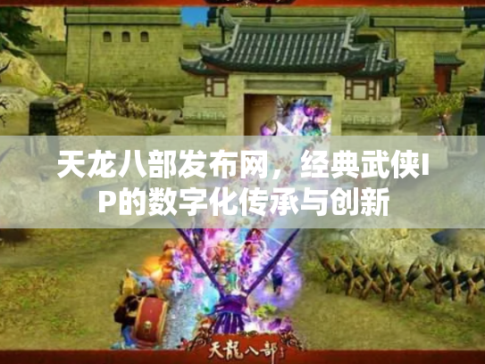 天龙八部发布网，经典武侠IP的数字化传承与创新