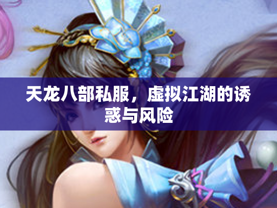 天龙八部私服，虚拟江湖的诱惑与风险
