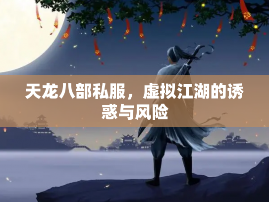 天龙八部私服，虚拟江湖的诱惑与风险