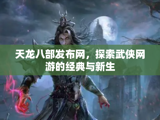 天龙八部发布网，探索武侠网游的经典与新生