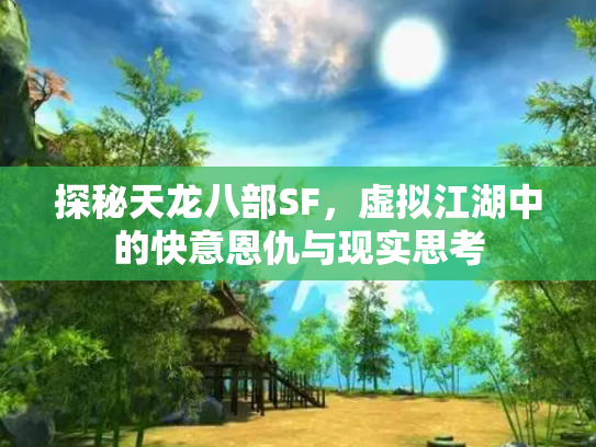 探秘天龙八部SF，虚拟江湖中的快意恩仇与现实思考