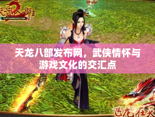 天龙八部发布网，武侠情怀与游戏文化的交汇点