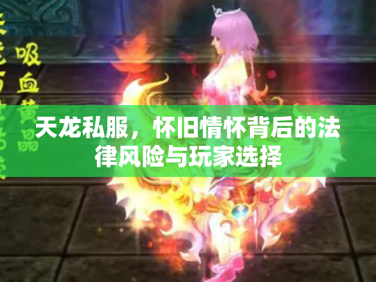 天龙私服，怀旧情怀背后的法律风险与玩家选择