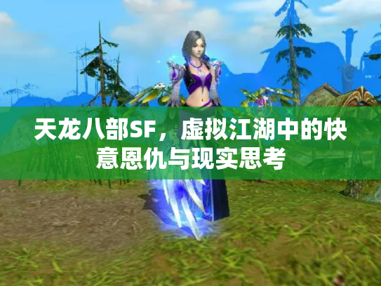 天龙八部SF，虚拟江湖中的快意恩仇与现实思考