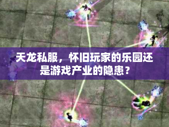天龙私服，怀旧玩家的乐园还是游戏产业的隐患？