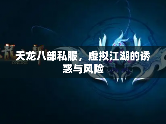 天龙八部私服，虚拟江湖的诱惑与风险