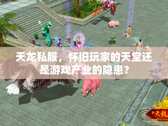 天龙私服，怀旧玩家的天堂还是游戏产业的隐患？